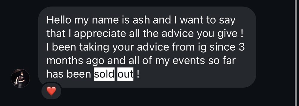 I been taking your advice from IG since 3 months ago and all of my events so far has been sold out!